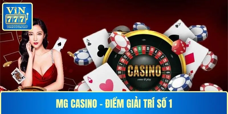 MG Casino – ĐIỂM GIẢI TRÍ ĐỈNH CAO,UY TÍN TẠI VIN777 14 MG Casino – ĐIỂM GIẢI TRÍ UY TÍN TẠI VIN777