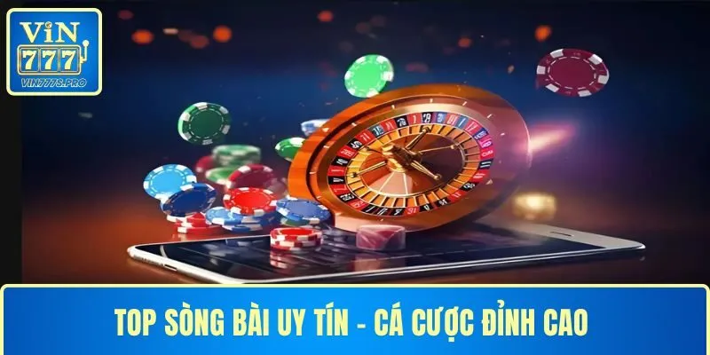 TOP SÒNG BÀI UY TÍN - ĐÁNH GIÁ ĐỊA CHỈ CÁ CƯỢC SỐ 1 VIN777 24 TOP SÒNG BÀI UY TÍN