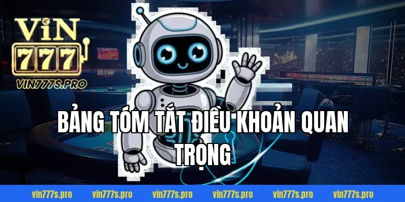ĐIỀU KHOẢN VÀ ĐIỀU KIỆN TẠI VIN777 MÀ HỘI VIÊN CẦN NẮM RÕ 3 Bảng tóm tắt điều khoản quan trọng