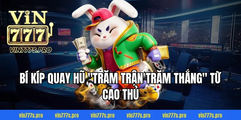 VUA NỔ HŨ VIN777 – GAME SLOT ĐỔI THƯỞNG ĂN TIỀN THẬT 5 Bí kíp quay hũ "trăm trận trăm thắng" từ cao thủ