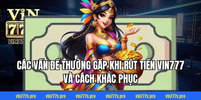 Các vấn đề thường gặp khi rút tiền VIN777 và cách khắc phục