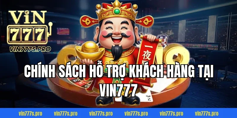 NỔ HŨ VIN777 – SLOT GAME ĐỔI THƯỞNG TỶ LỆ CAO NHẤT 2026 5 Chính Sách Hỗ Trợ Khách Hàng Tại VIN777