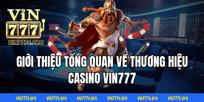 TOP SÒNG BÀI UY TÍN - ĐÁNH GIÁ ĐỊA CHỈ CÁ CƯỢC SỐ 1 VIN777 2 Giới thiệu tổng quan về thương hiệu Casino VIN777