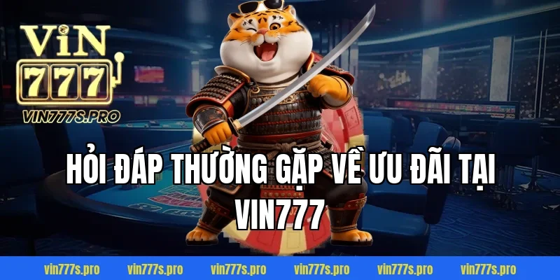 KHUYẾN MÃI VIN777 - CHƯƠNG TRÌNH ƯU ĐÃI HẤP DẪN NĂM 2025 5 Hỏi đáp thường gặp về ưu đãi tại Vin777