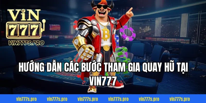 MẸO QUAY NỔ HŨ HIỆU QUẢ – TĂNG TỶ LỆ TRÚNG LỚN 4 Hướng dẫn các bước tham gia quay hũ tại Vin777
