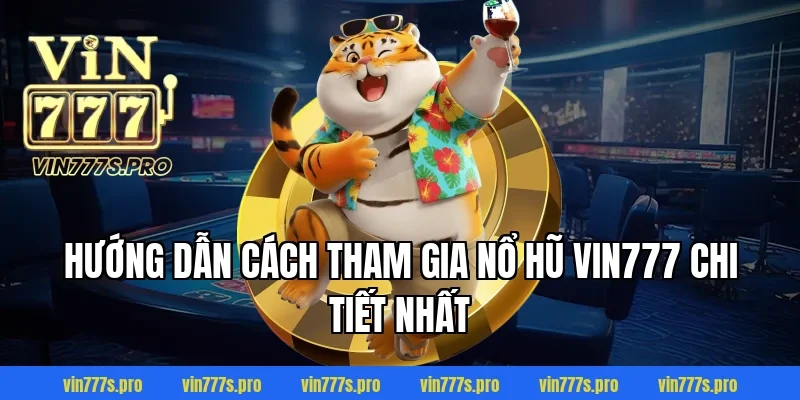NỔ HŨ VIN777 – SLOT GAME ĐỔI THƯỞNG TỶ LỆ CAO NHẤT 2026 2 Hướng Dẫn Cách Tham Gia NỔ HŨ VIN777 Chi Tiết Nhất