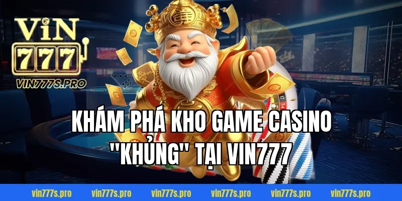 TOP SÒNG BÀI UY TÍN - ĐÁNH GIÁ ĐỊA CHỈ CÁ CƯỢC SỐ 1 VIN777 4 Khám phá kho game Casino "khủng" tại VIN777
