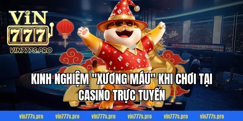 TOP SÒNG BÀI UY TÍN - ĐÁNH GIÁ ĐỊA CHỈ CÁ CƯỢC SỐ 1 VIN777 7 Kinh nghiệm "xương máu" khi chơi tại Casino trực tuyến