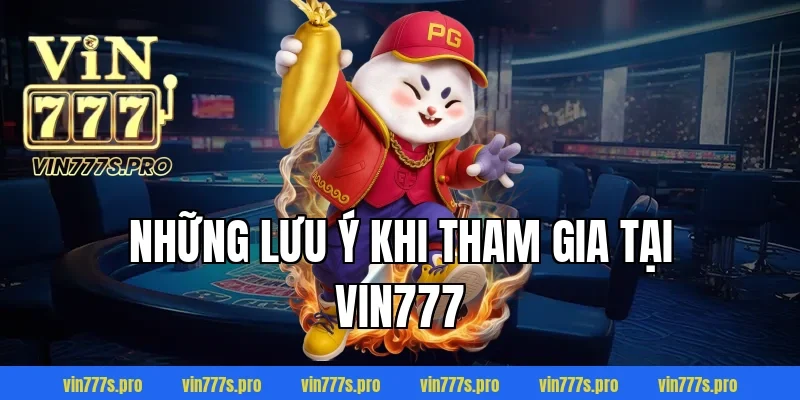 ĐIỀU KHOẢN VÀ ĐIỀU KIỆN TẠI VIN777 MÀ HỘI VIÊN CẦN NẮM RÕ 4 Những lưu ý khi tham gia tại VIN777