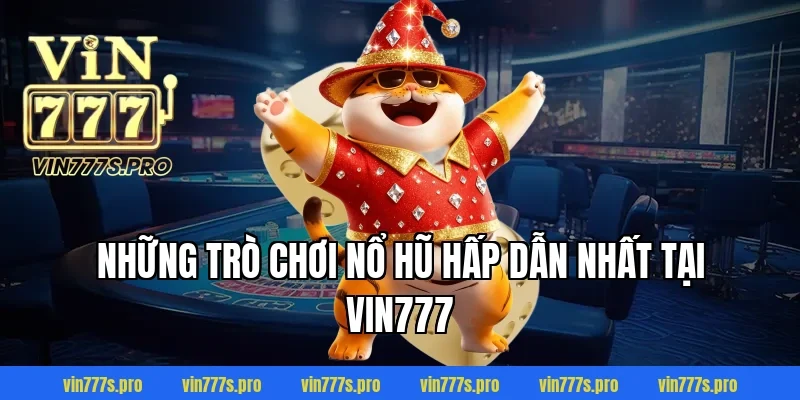 NỔ HŨ VIN777 – SLOT GAME ĐỔI THƯỞNG TỶ LỆ CAO NHẤT 2026 3 Những Trò Chơi NỔ HŨ Hấp Dẫn Nhất Tại VIN777