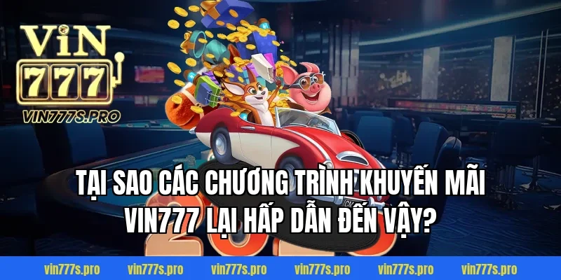 KHUYẾN MÃI VIN777 - CHƯƠNG TRÌNH ƯU ĐÃI HẤP DẪN NĂM 2025 1 Tại sao các chương trình khuyến mãi Vin777 lại hấp dẫn đến vậy?
