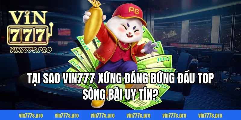 TOP SÒNG BÀI UY TÍN - ĐÁNH GIÁ ĐỊA CHỈ CÁ CƯỢC SỐ 1 VIN777 3 Tại sao VIN777 xứng đáng đứng đầu Top sòng bài uy tín?