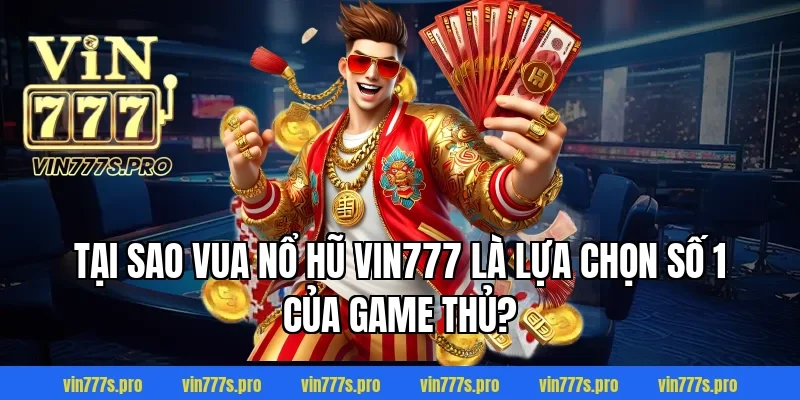 VUA NỔ HŨ VIN777 – GAME SLOT ĐỔI THƯỞNG ĂN TIỀN THẬT 2 Tại sao VUA NỔ HŨ VIN777 là lựa chọn số 1 của game thủ?