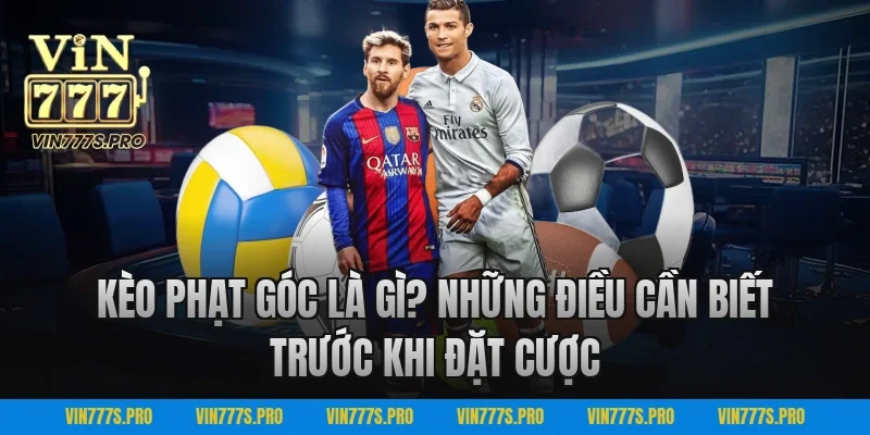 Kèo Phạt Góc VIN777 – Bắt Kèo Nhanh, Thắng Kèo Đậm 2 Kèo Phạt Góc Là Gì? Những Điều Cần Biết Trước Khi Đặt Cược